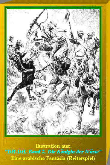 Textfeld:  
llustration aus:
"DH-DH, Band 2, Die K�nigin der W�ste"
Eine arabische Fantasia (Reiterspiel)

